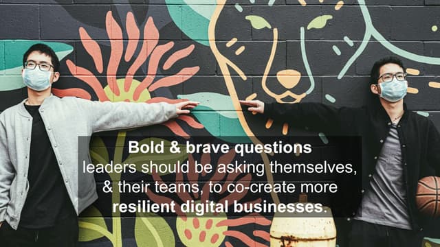 Bold and brave questions leaders should be asking themselves, and their teams, to co-create more resilient digital businesses.