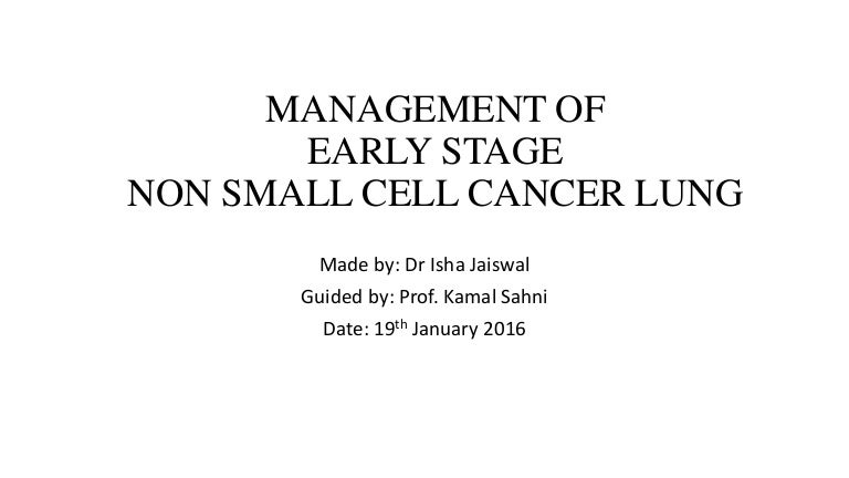 MANAGEMENT OF EARLY STAGE NON SMALL CELL LUNG CARCINOMA