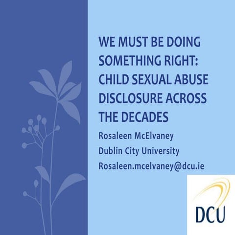 WE MUST BE DOING SOMETHING RIGHT: CHILD SEXUAL ABUSE DISCLOSURE ACROSS THE DE...