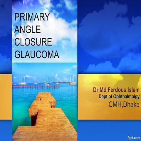 Primary Angle Closure Glaucoma.Dr  Ferdous   