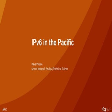 IPv6 in the Pacific, Presented by Dave Phelan at PacNOG 34