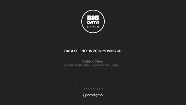 Data Science in 2016: Moving up by Paco Nathan at Big Data Spain 2015