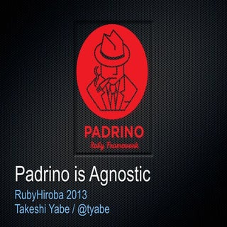 Padrino is agnostic