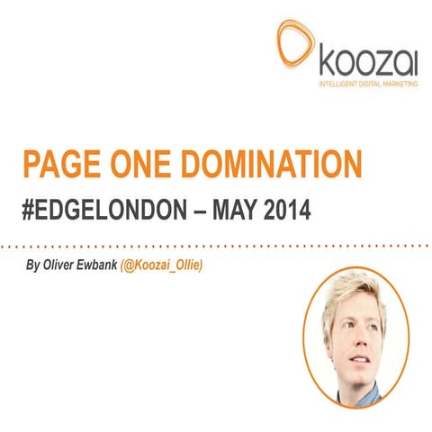 How To Dominate Page One of Google - #edgelondon – May 2014