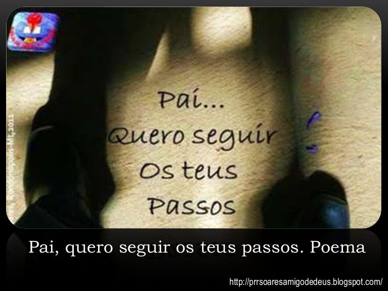 Poema para pais. Pai, quero seguir os teus passos. Poema para pais. Pai, quero seguir os teus passos.
