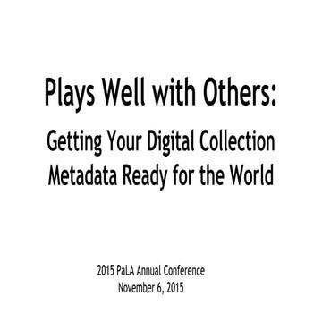 Plays Well with Others: Getting Your Digital Collection Metadata Ready for th...
