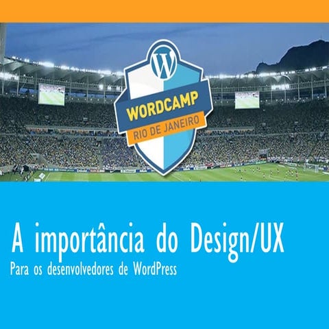WordCAmp RJ 2015 - A importância do Design/UX Para os desenvolvedores de Word...