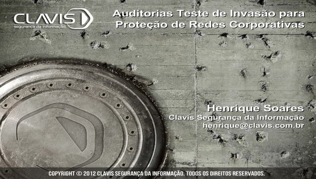 Experiência e Cases com Auditorias Teste de Invasão em Redes e Sistemas