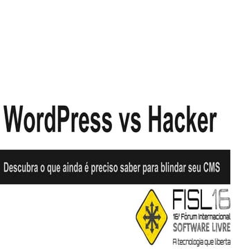 Fisl 16 - WordPress vs Hacker - Descubra o que ainda é preciso saber para bl...