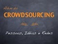 Além do Crowdsourcing: Pessoas, Idéias e Redes.