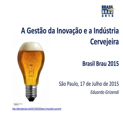 Palestra gestão da inovação e a indústria cervejeira eduardo grizendi brasil brau 2015