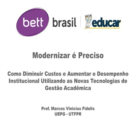Modernizar é Preciso - Como Diminuir Custos e Aumentar o Desempenho Institucional Utilizando as Novas Tecnologias de Gestão Acadêmica