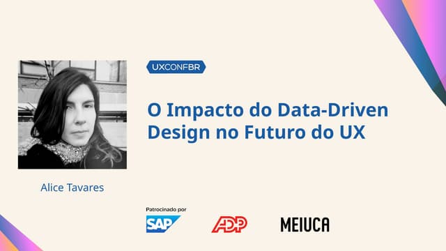 O Impacto do Data-Driven Design no Futuro do UX - Alice Tavares - UXConf BR 2025