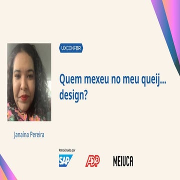 Quem mexeu no meu queij... design? - Janaina Pereira - UXConf BR 2025 ...