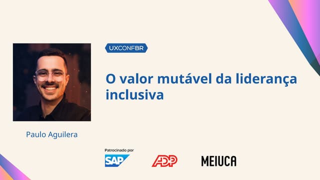 O valor mutável da liderança inclusiva - Paulo Aguilera - UXConf BR 2025