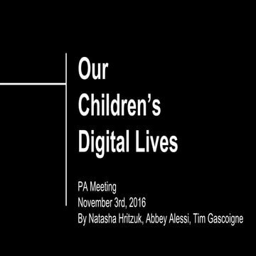 PA Meeting Nov 3rd, 2016 - Our Children's Digital Lives