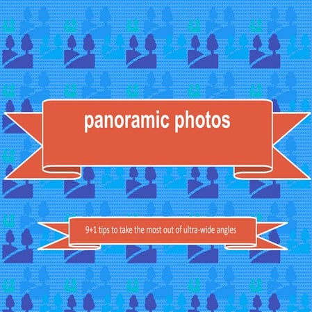 Panoramic photos: how to take the most out of ultra-wide angles