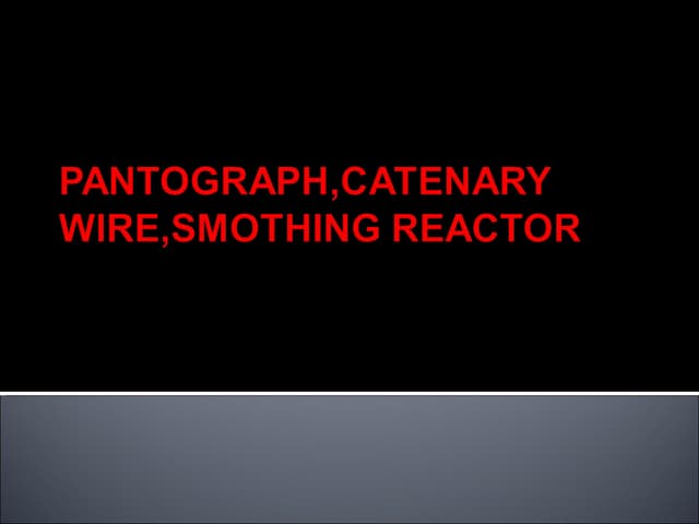 Pantograph,catenary wire,smothing reactor