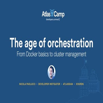 AtlasCamp 2015: The age of orchestration: From Docker basics to cluster manag...