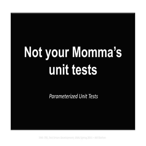 Not Your Mommas Unit Tests - Parameterized Unit Tests | PPTX