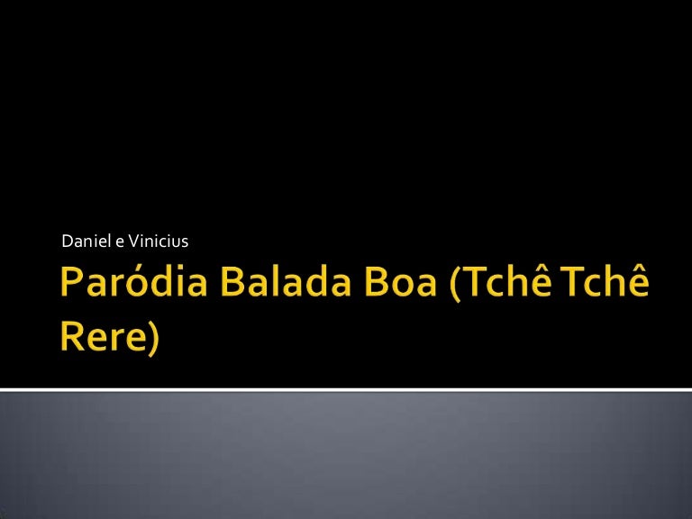 Parodia Balada Boa Tche Tche Rere slideshare
