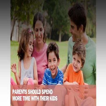 PARENTS SHOULD SPEND MORE TIME WITH THEIR KIDS.pdf