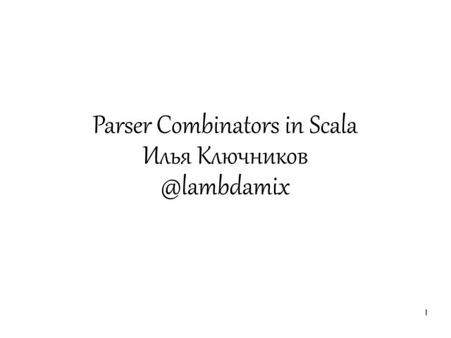 Parsers Combinators in Scala, Ilya @lambdamix Kliuchnikov