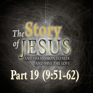 Part 19 - Resoluteness (Luke 9:51-62)