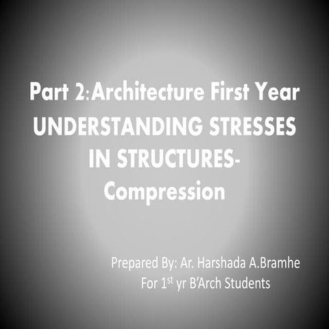 Part 2 Architecture 1 st yr. Understanding stresses in structures  compressio...