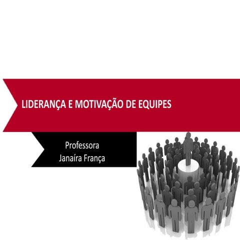 Parte I Liderança e motivação de equipes Janaira Franca