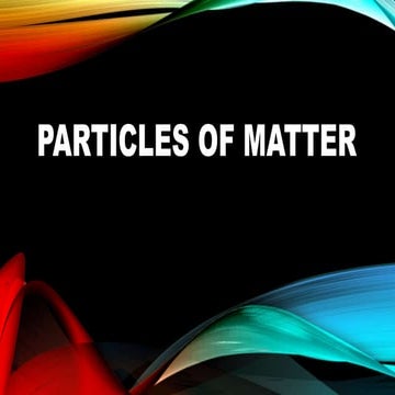 PARTICLES-OF-MATTER.pptxxxxxxxxxxxxxxxxx