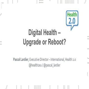 Digital Health - Upgrade or Reboot? Pascal lardier, Health 2.0
