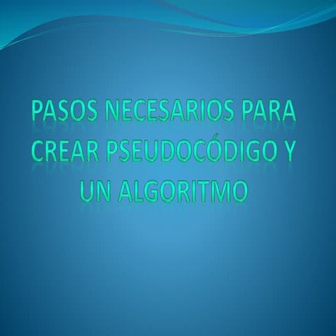 Pasos necesarios para crear pseudocódigo y un algoritmo