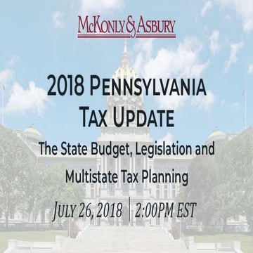 2018 Pennsylvania Tax Update: The State Budget, Legislation, and Multistate T...
