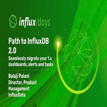 Balaji Palani [InfluxData] | Path to InfluxDB 2.0: Seamlessly Migrate Your 1....
