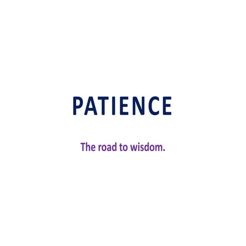 PATIENCE -The road to wisdom............