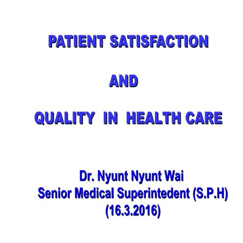 Patient satisfaction &amp; quality in health care (16.3.2016) dr.nyunt nyunt wai