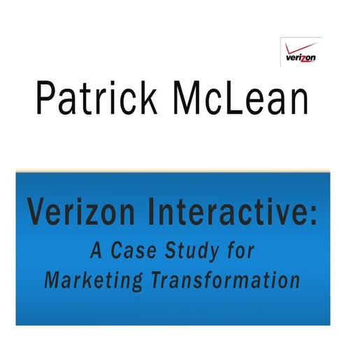 Patrick McLean: Verizon Interactive: A Case Study for Marketing Transformation