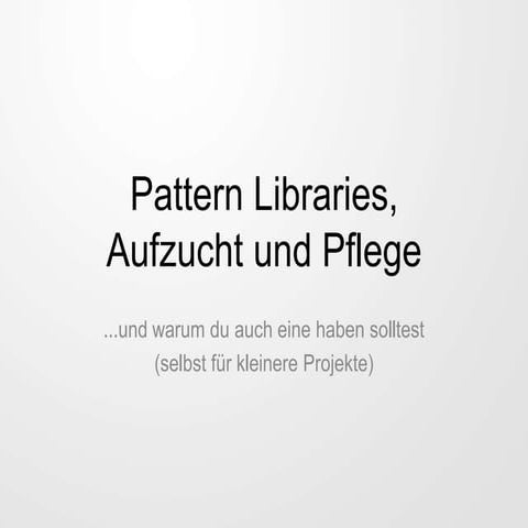 Design Pattern Libraries, Aufzucht und Pflege