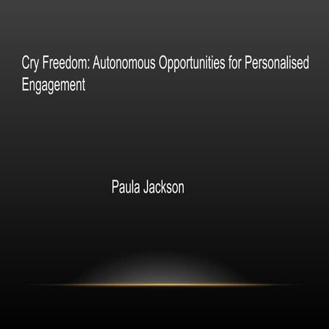 Cry Freedom: Autonomous Opportunities for Personalised Engagement (By Paula J...