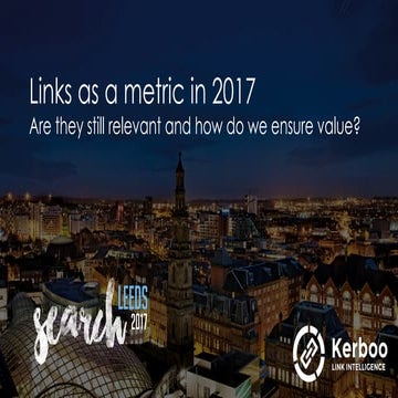 SearchLeeds 2017 - Paul Madden - Co-Founder, Kerboo - Links as a metric in 20...