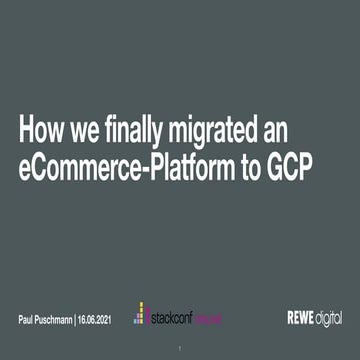 stackconf 2021 | How we finally migrated an eCommerce-Platform to GCP