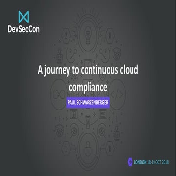 DevSecCon London 2018: A Journey to Continuous Cloud Compliance