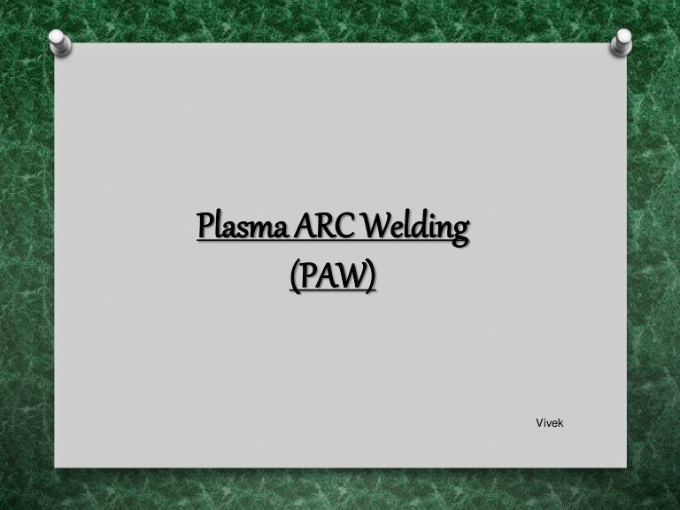 plasma arc welding ppt presentation Ppt of plasma arc welding, detailed overview (paw).