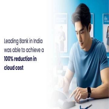 Leading Bank in India was able to achieve a 100% reduction in cloud cost