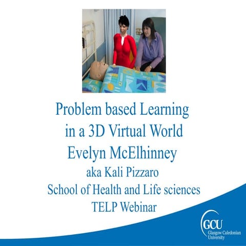 Pbl in 3D virtual world for healthcare simulation  Evelyn Mcelhinney