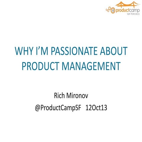 Product Camp SF 2013 Keynote: Passionate About Product Management