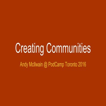 Creating Communities - PodCamp Toronto 2016