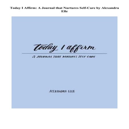 ~!PDF Today I Affirm: A Journal that Nurtures Self-Care Alexandra Elle