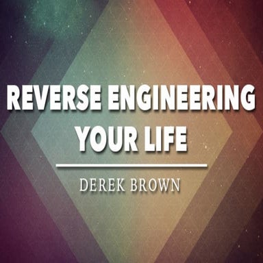 Reverse Engineering Your Life